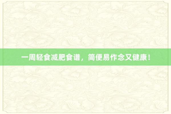 一周轻食减肥食谱，简便易作念又健康！