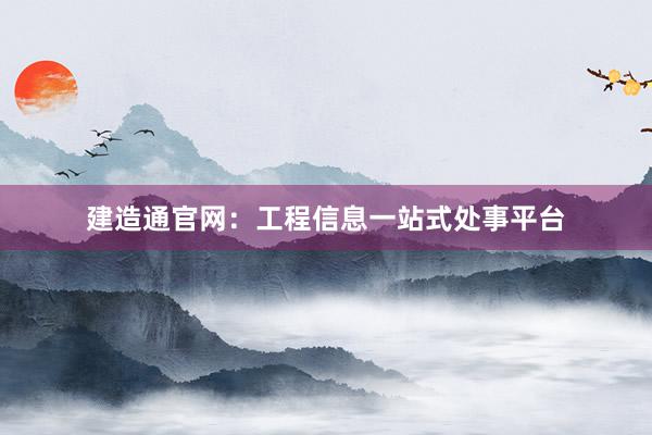 建造通官网：工程信息一站式处事平台