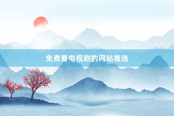 免费看电视剧的网站推选
