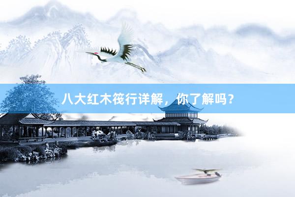 八大红木筏行详解，你了解吗？