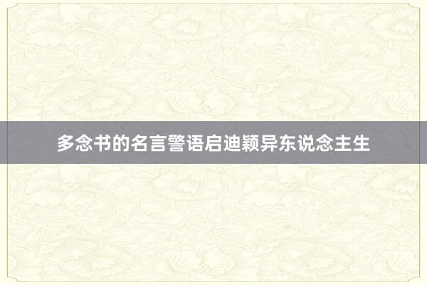 多念书的名言警语启迪颖异东说念主生