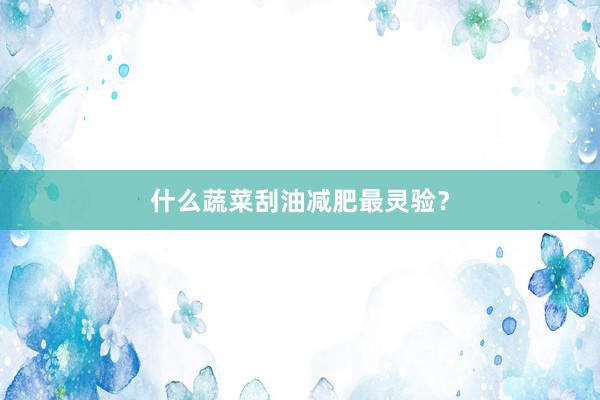 什么蔬菜刮油减肥最灵验？